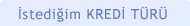 İstediğim Kredi Türü